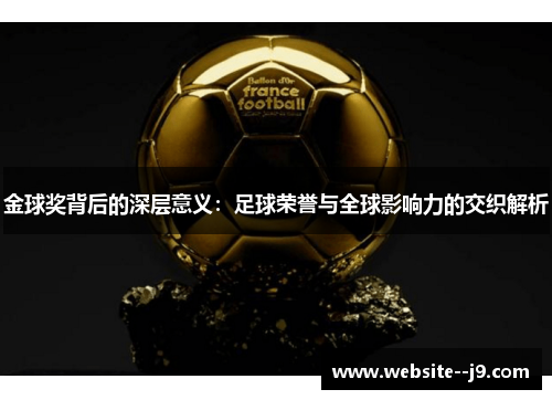 金球奖背后的深层意义：足球荣誉与全球影响力的交织解析