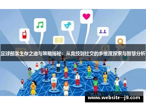 足球部落生存之道与策略揭秘:从竞技到社交的多维度探索与智慧分析 足球部落生存之道与策略揭秘:从竞技到社交的多维度探索与智慧分析