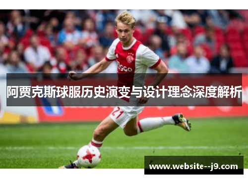 阿贾克斯球服历史演变与设计理念深度解析