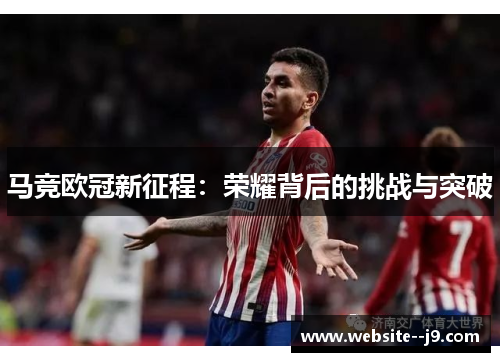 马竞欧冠新征程：荣耀背后的挑战与突破